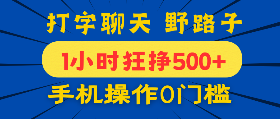 打字聊天野路子！1小时狂挣500+，手机操作0门槛，宝妈学生都能做！