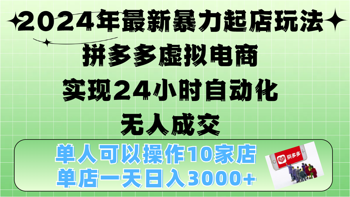 2024年最新暴力起店玩法,拼多多虚拟电商,实现24小时自动化无人成交,单人可以操作10家店,单店日入3000+