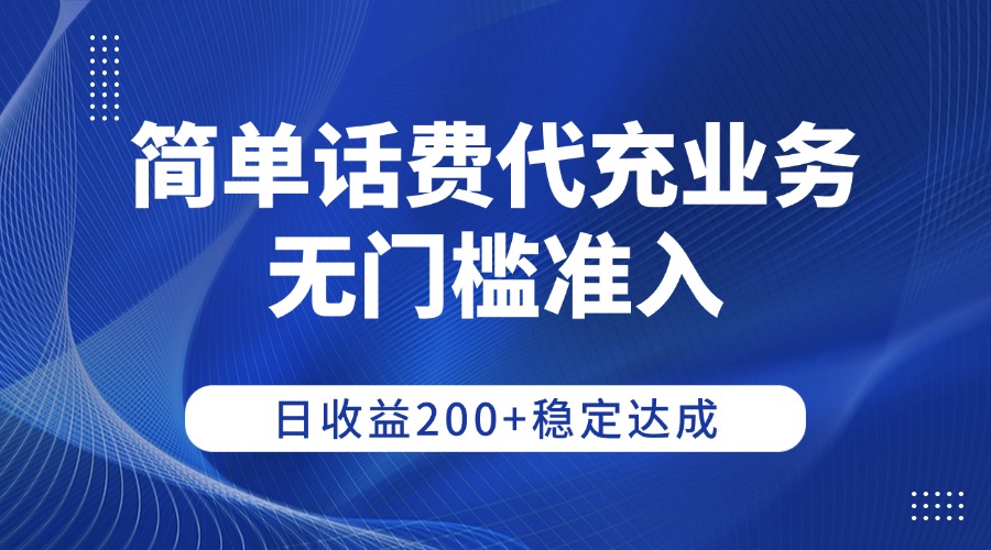 简单话费代充业务，无门槛准入，日收益200+稳定达成
