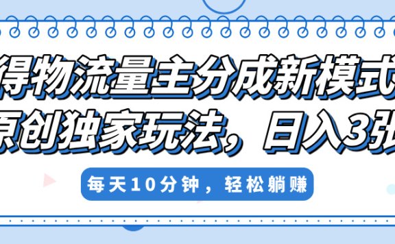 得物流量主分成新模式,原创独家玩法,小白可做,简单暴利,单日稳定变现300+