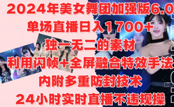2024年美女舞团加强版6.0，单场直播日入1700+，独一无二的素材，利用闪帧+全屏融合特效手法，内附多重防封技术，24小时实时直播不违规操，不管是想搞工作室，还是刚接触自媒体的小白都可以轻松驾驭