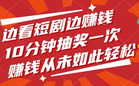 边看短剧边赚钱,10分钟抽奖一次,赚钱从未如此轻松