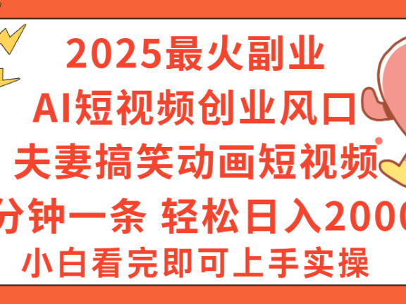 2025最火副业Ai短视频创业风口!夫妻搞笑对话动画短视频,五分钟做一条,矩阵操作,轻松日入 2000+
