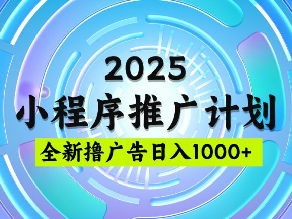 2025微信小程序推广计划,日均5张,撸广告玩法,稳定简单【揭秘】